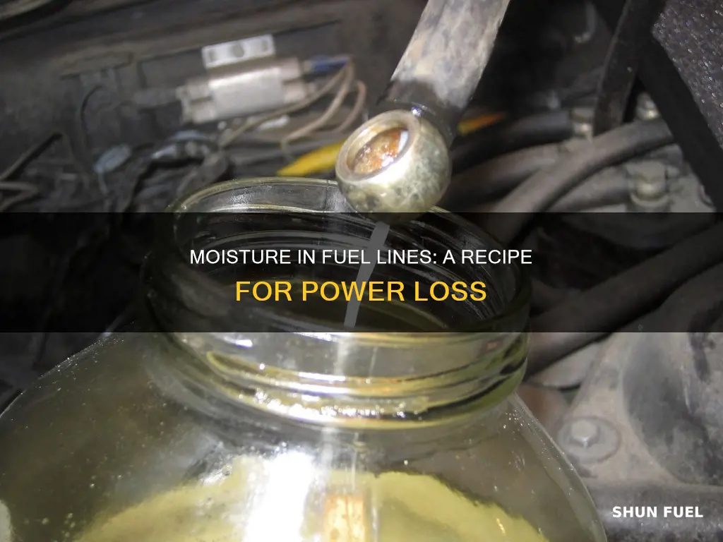 can moisture in fuel line cause loss of power