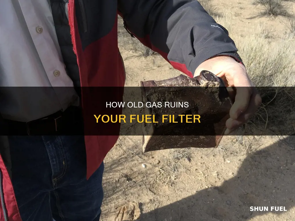 can old gas ruin a fuel filter