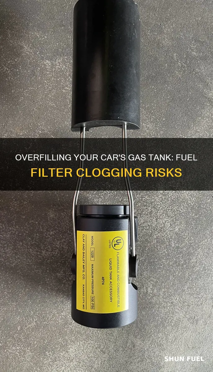 can overfilling gasin car clogg fuel filter