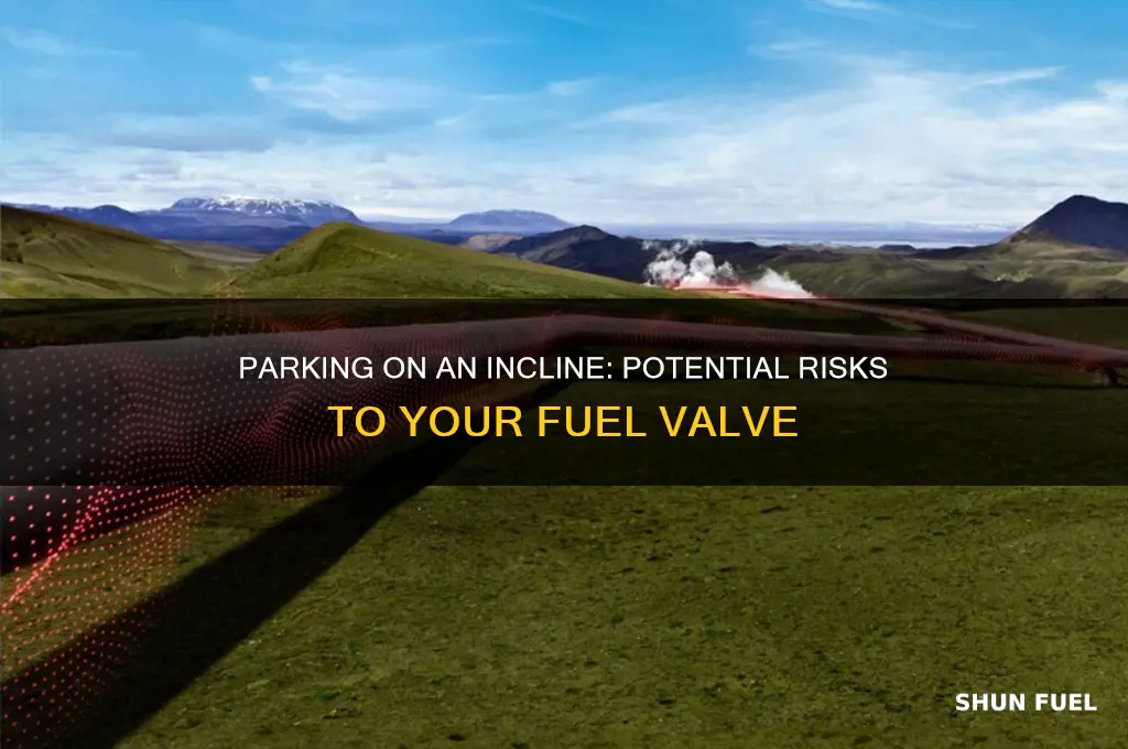 can parking on an incline damage fuel valve