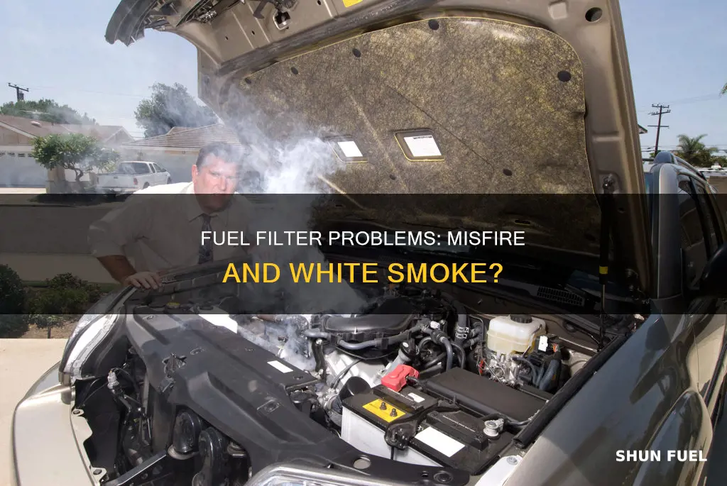 can plugged fuel filter cause a misfire and white smoke