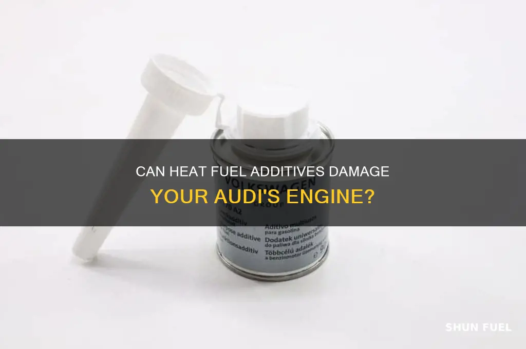 can putting heat fuel additive in an audi ruin them
