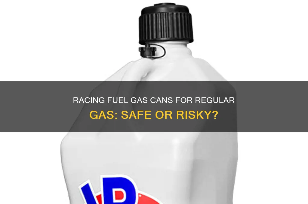 can racing fuel gas cans be used for regular gas
