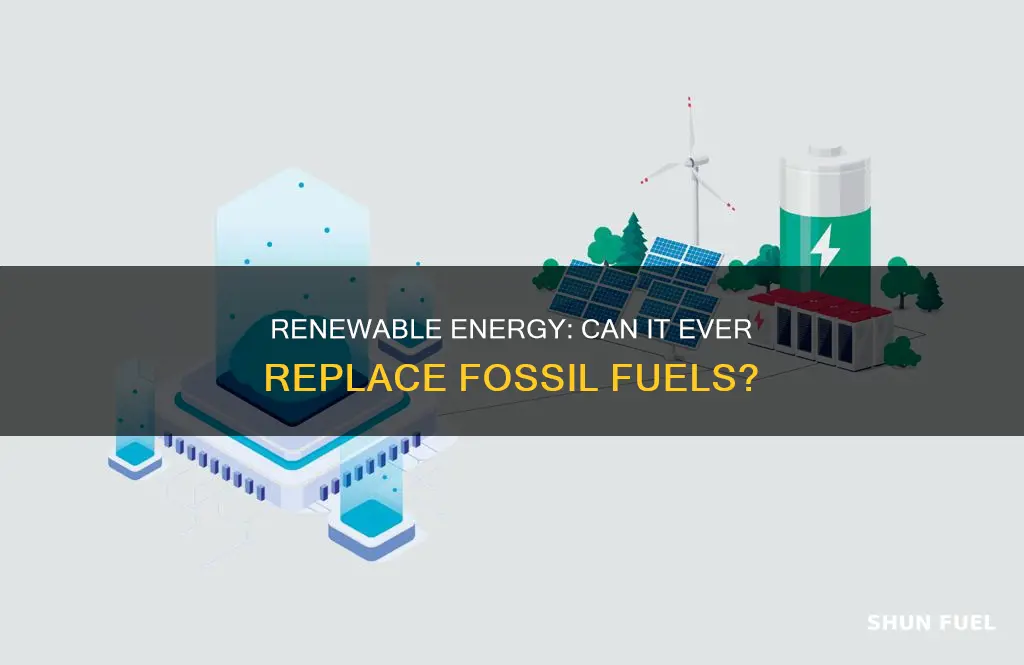 can renewable energy replace fossil fuels in the distant future