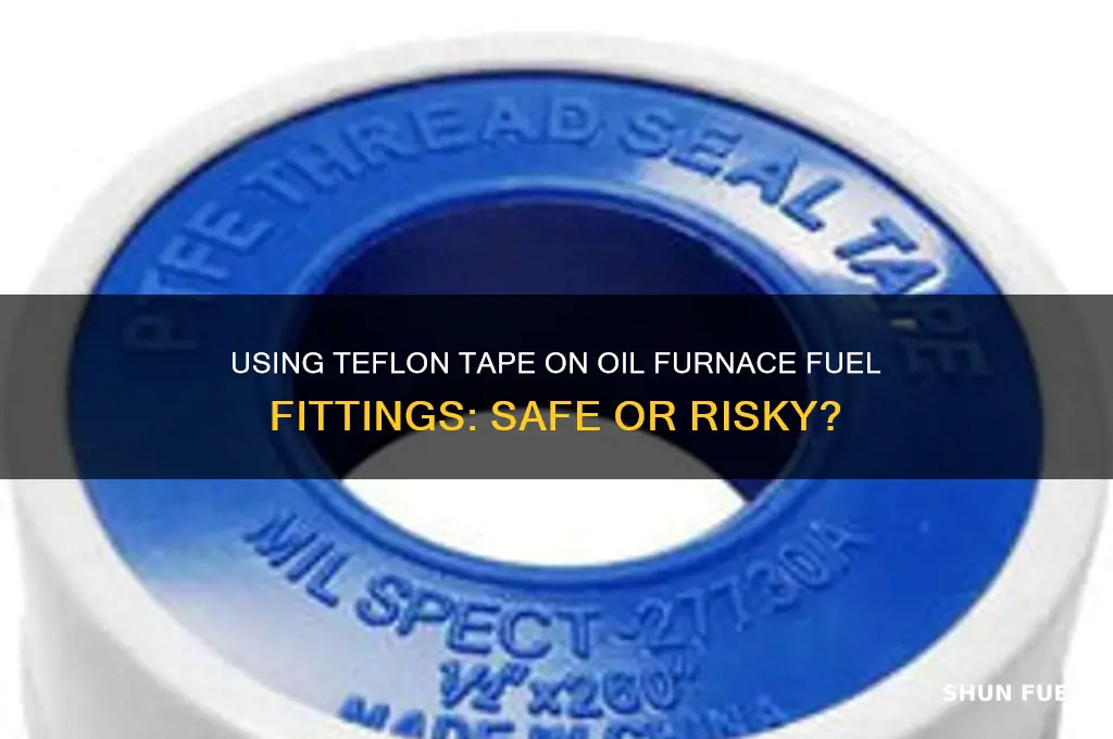 can teflon tape be used on oil furnace fuel fittings