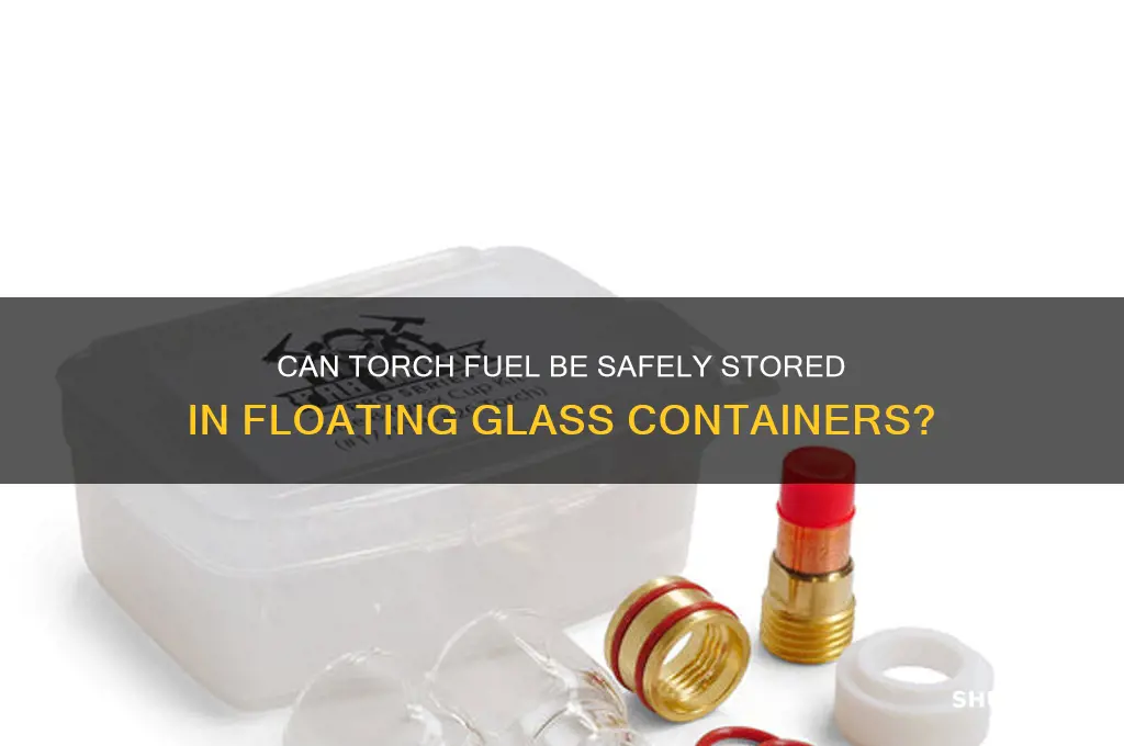 can torch fuel go in floating glass