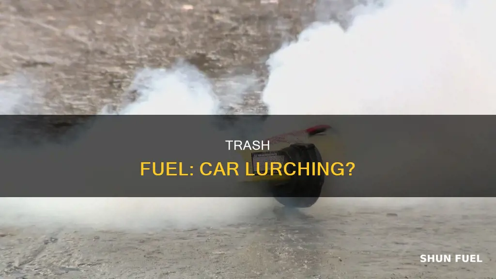can trash in fuel cause car to kinda lurch
