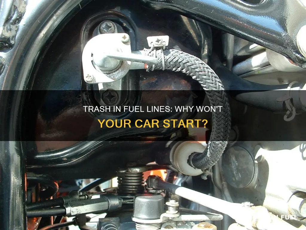 can trash in fuel lines keep car from starting