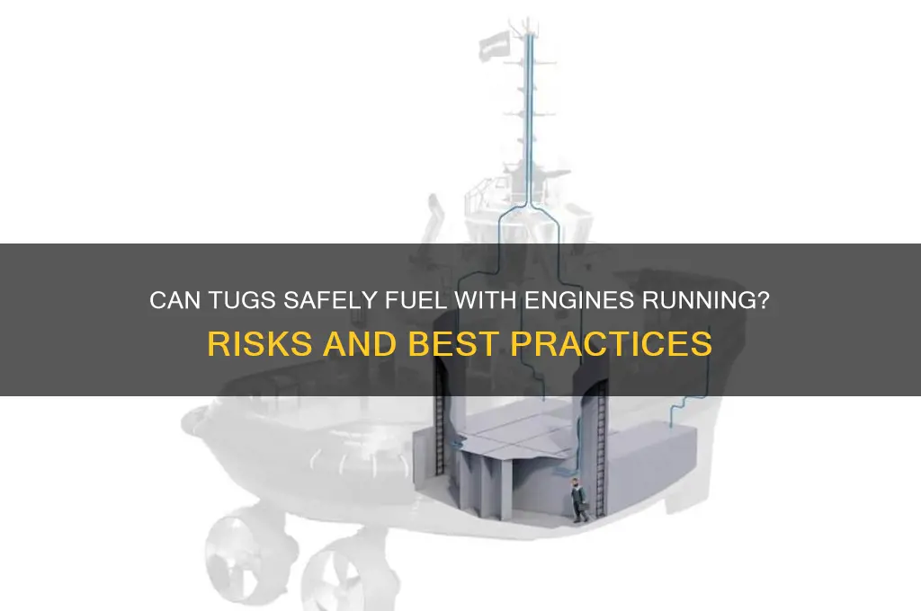 can tugs fuel with engines running