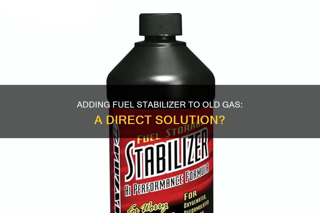 can we directly add fuel stabilize to old gas