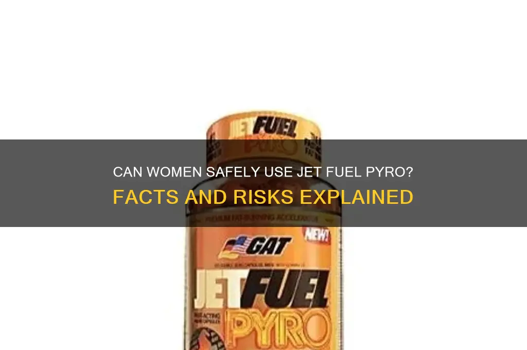can women use jet fuel pyro