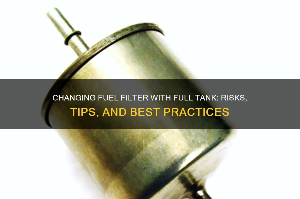 can you change fuel filter with full tank