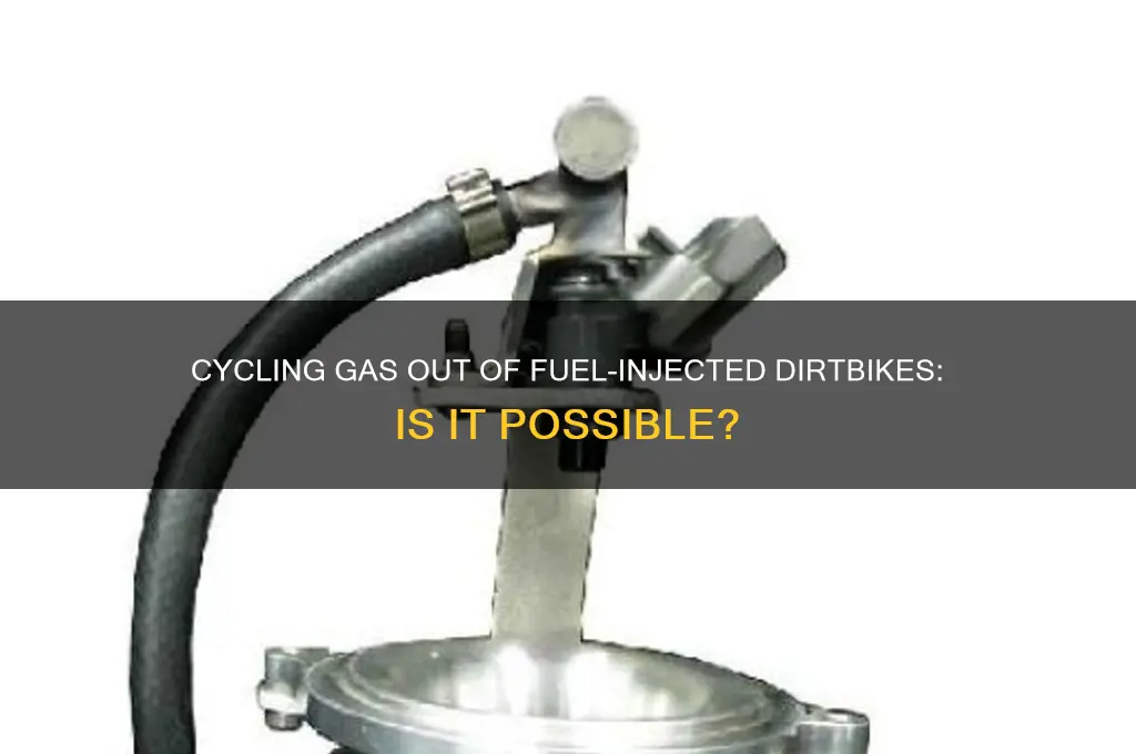 can you cycle gas out of fuel injected dirtbike