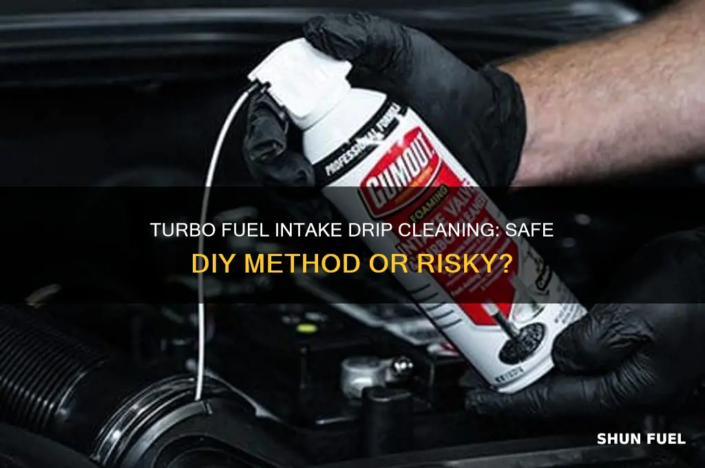 can you do fuel intake drip cleaning on turbo vehicles