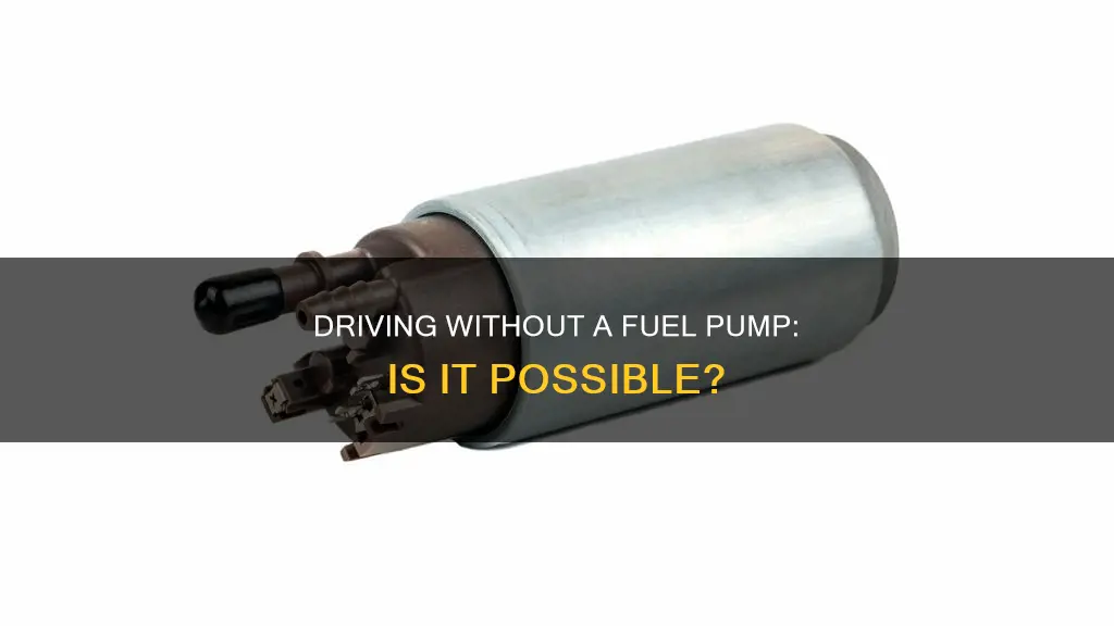 can you drive a car without a fuel pump