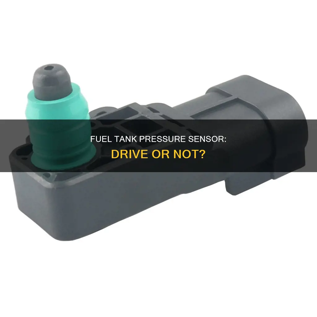 can you drive with a bad fuel tank pressure sensor