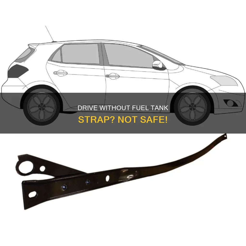 can you drive without a fuel tank strap