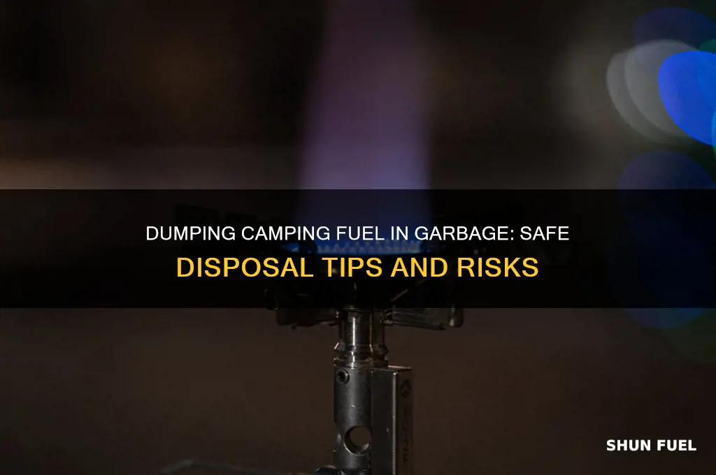 can you dump camping fuel into the garbage