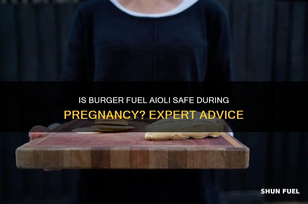 can you eat burger fuel aioli when pregnant