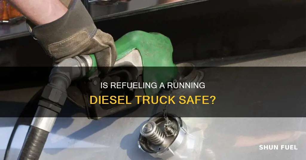 can you fuel a diesel truck while its running