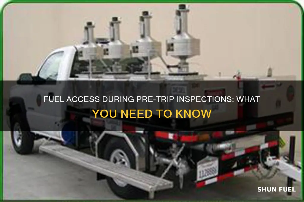can you get fuel during a pre trip inspection