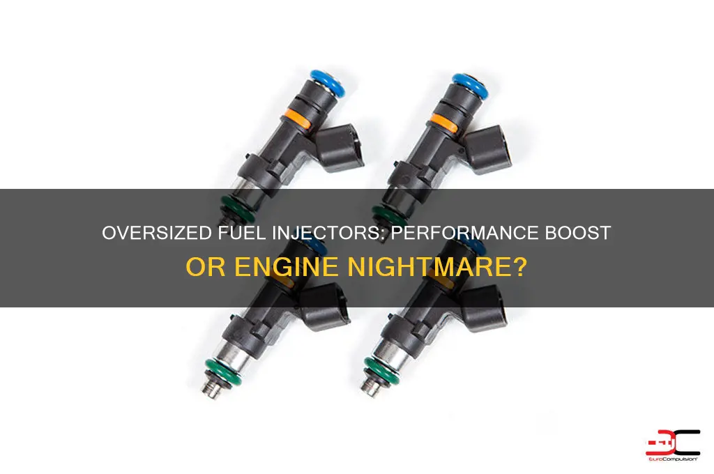 can you have too big fuel injectors