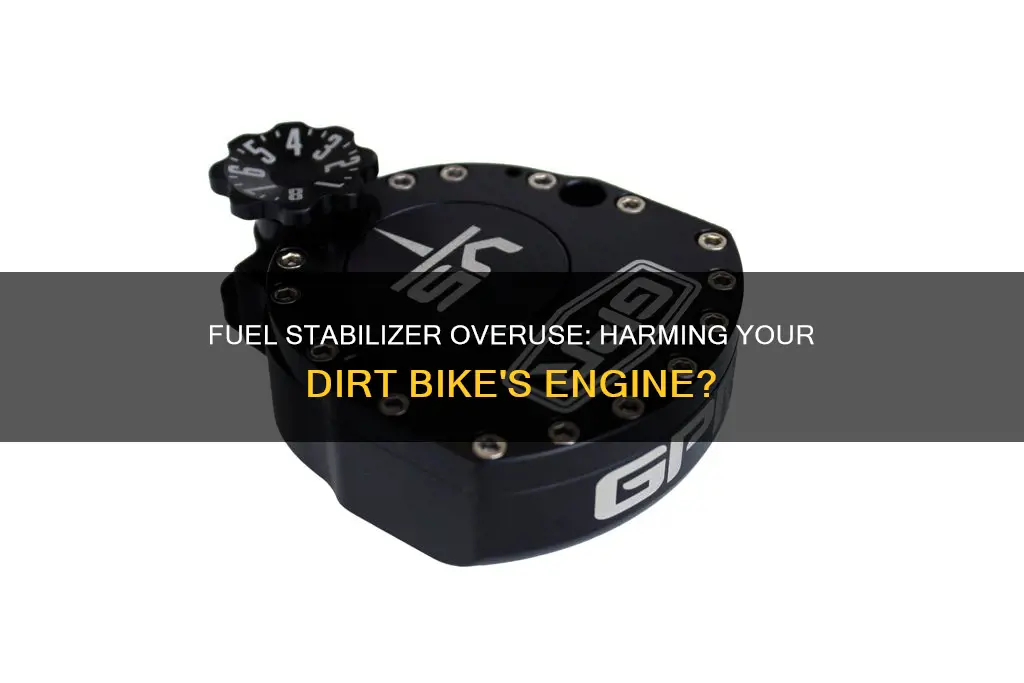 can you hurt dirt bikes with too much fuel stabilizer