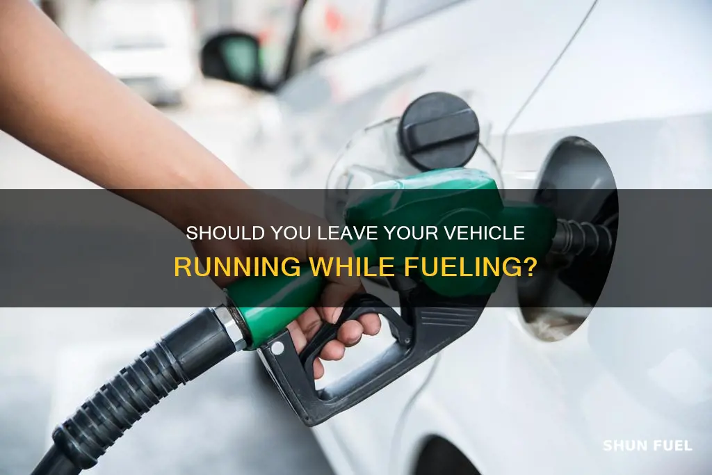 can you leave car or truck running while fueling
