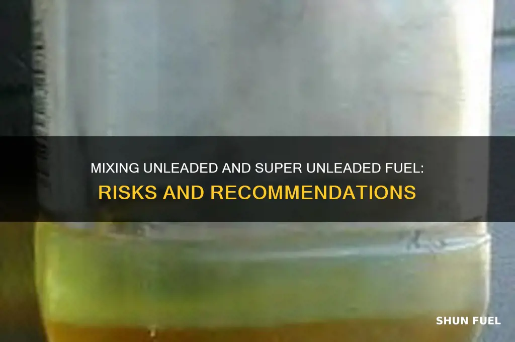 can you mix unleaded and super unleaded fuel