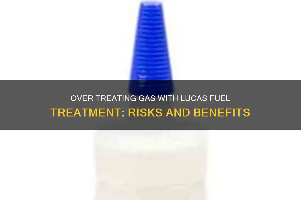 can you over treat gas with lucas fuel treatment