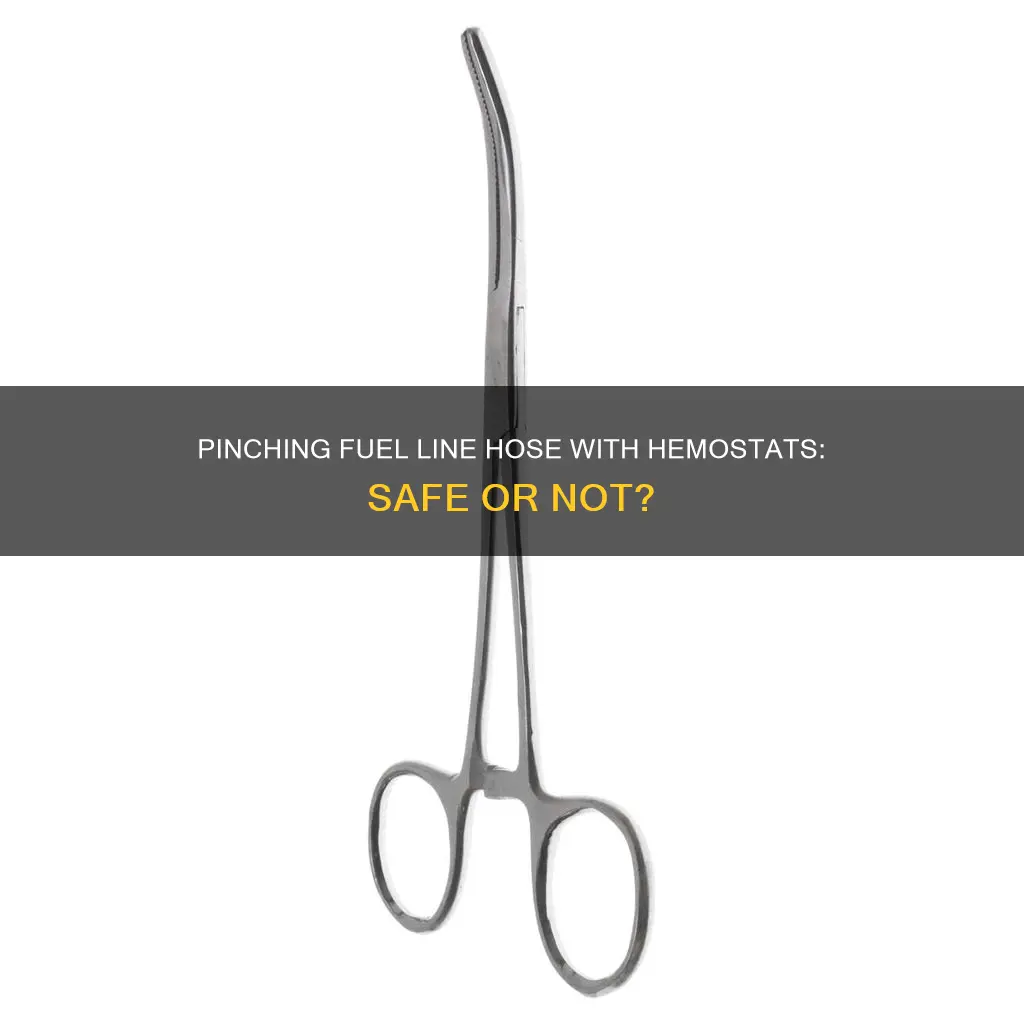 can you pinch fuel line hose with hemostats