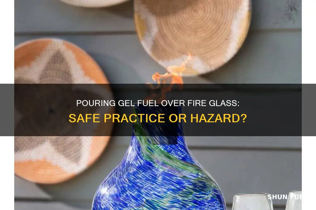 can you pour your gel fuel over fire glass