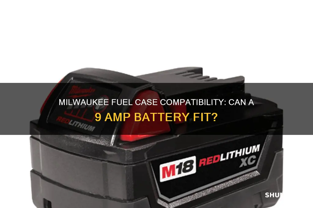 can you put 9 amp battery in milwaukee fuel case