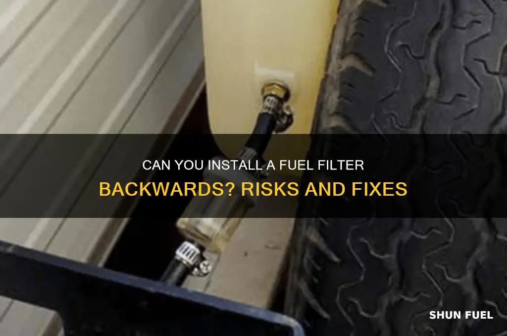 can you put a fuel filter in backwards