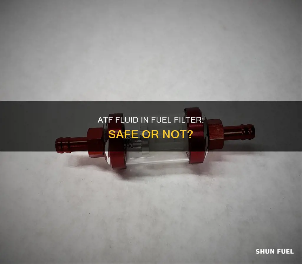 can you put atf fluod in a fuel filter
