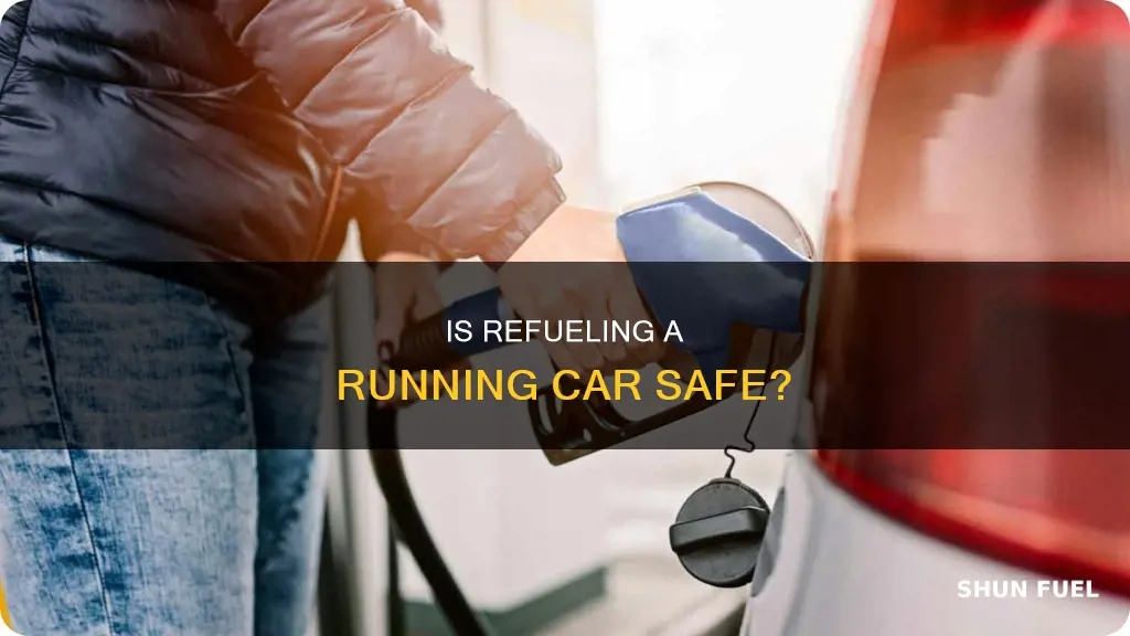 can you put fuel in a running car