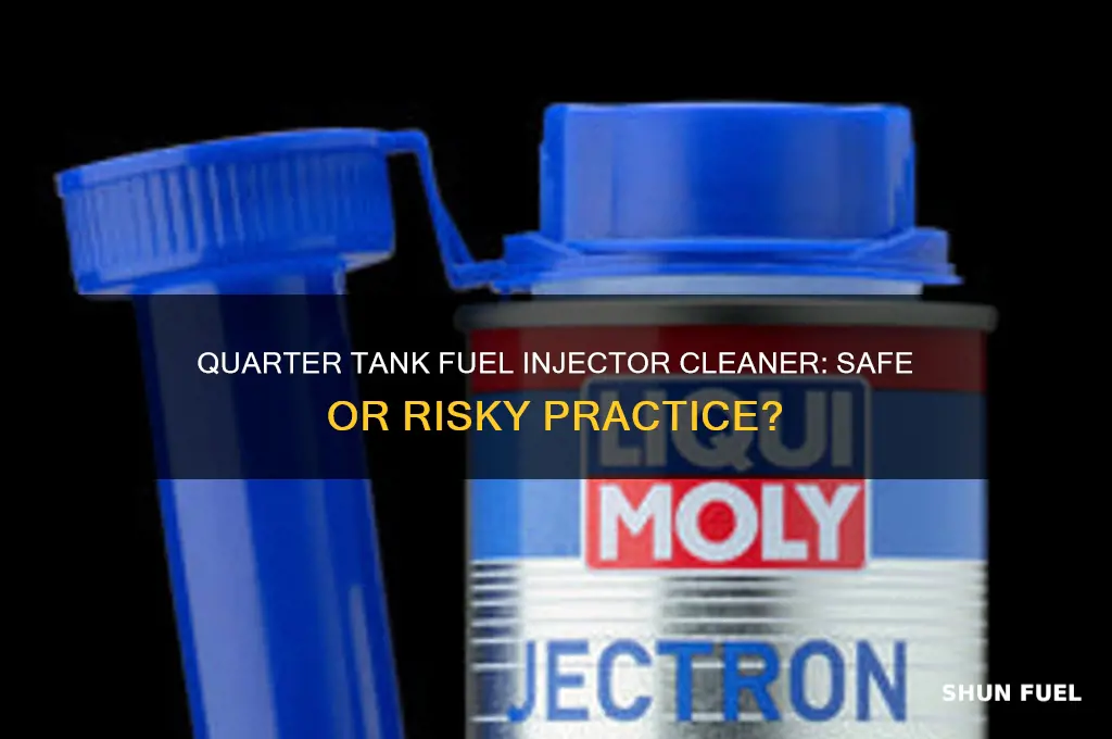 can you put fuel injector cleaner in a quarter tank