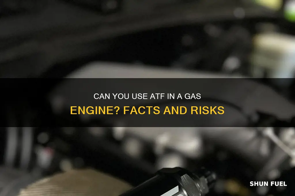 can you put in atf in a gas engine fuel