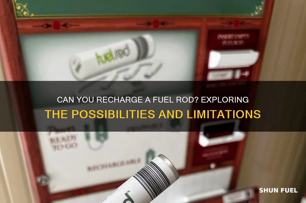 can you recharge a fuel rod