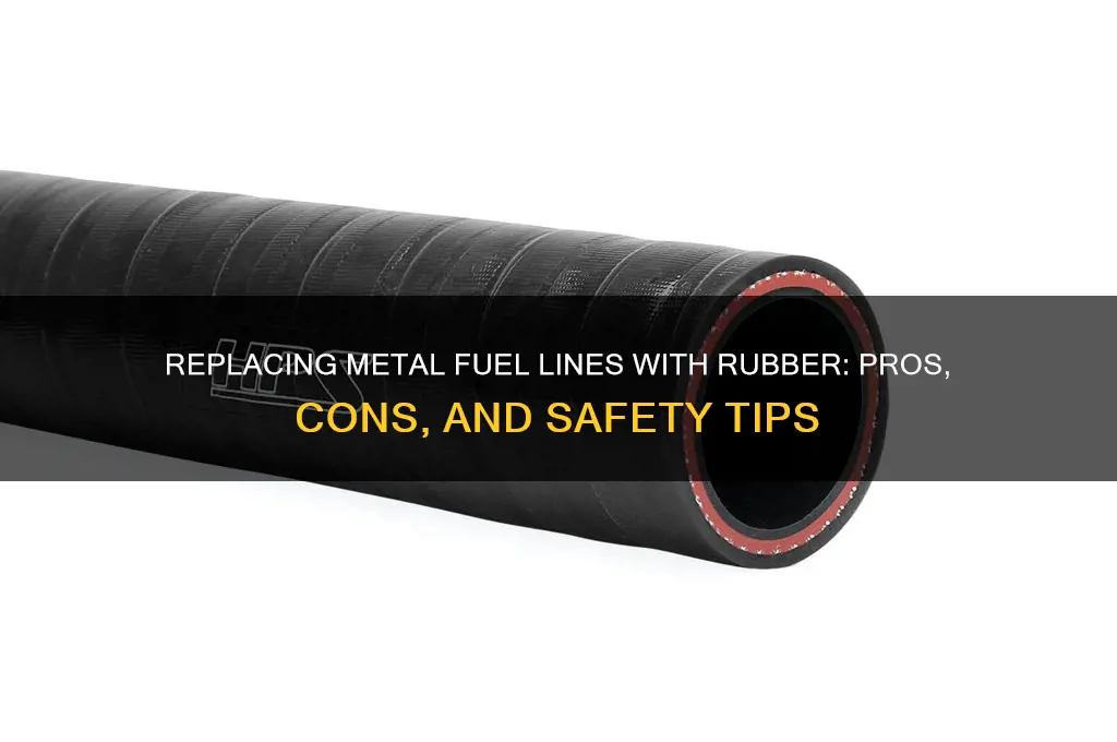 can you replace metal fuel line with rubber