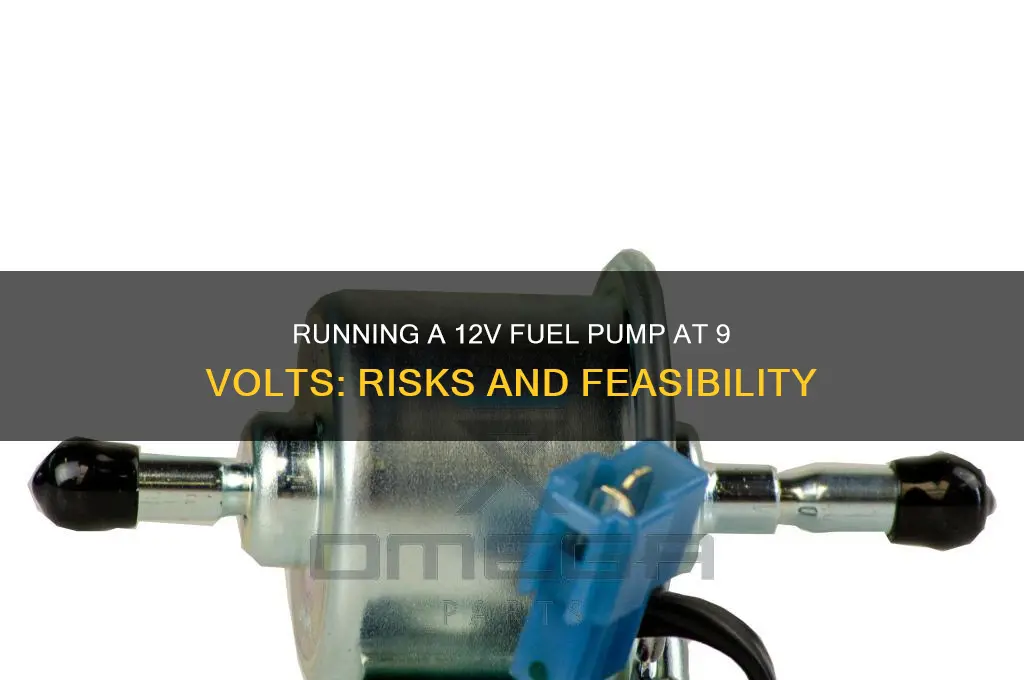can you run 12 volt fuel pump at 9 volts