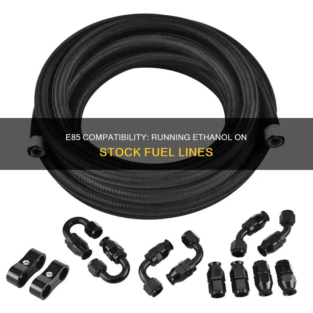 can you run e85 on stock fuel lines