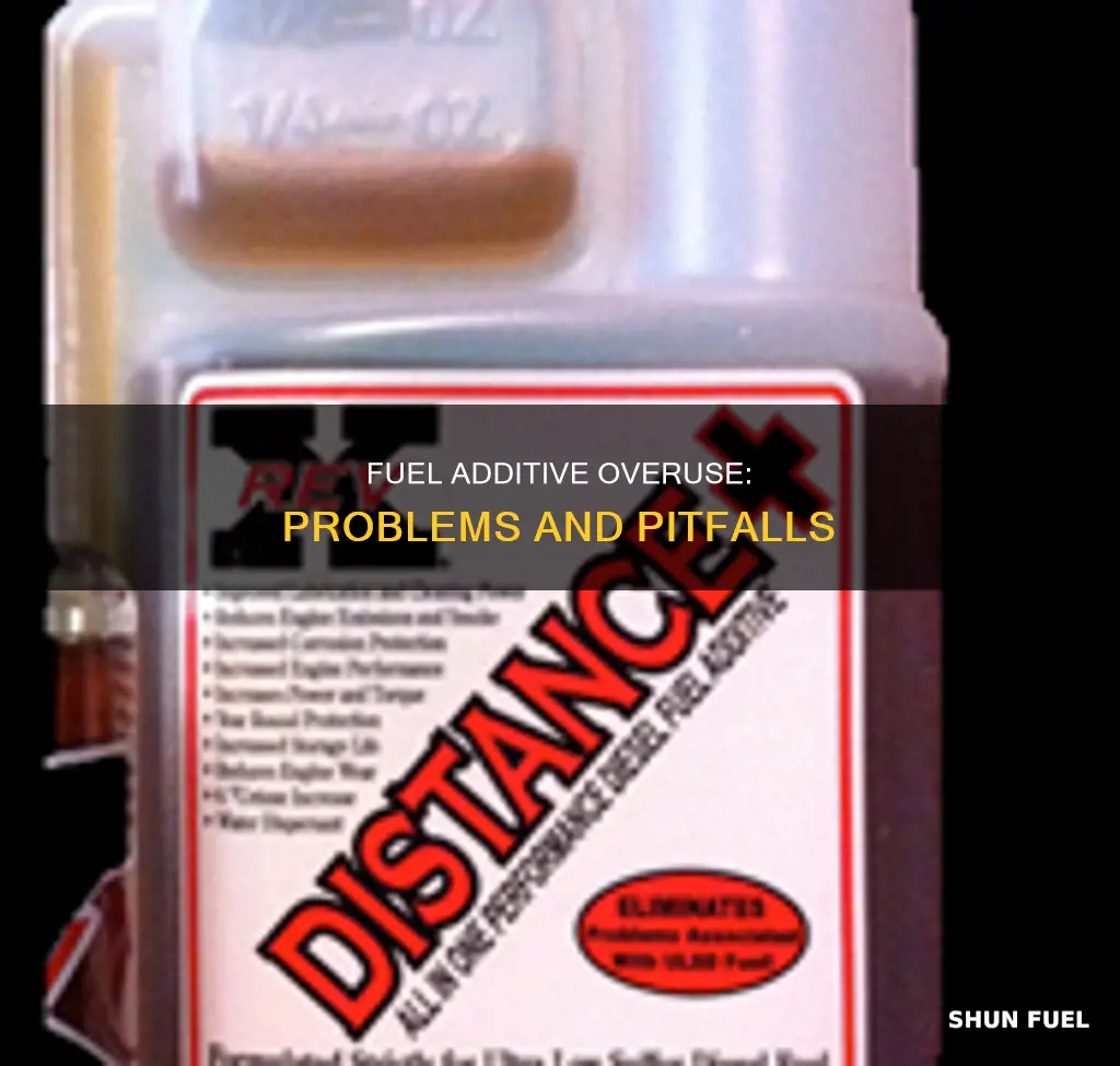 can you run into problems using to much fuel addiative