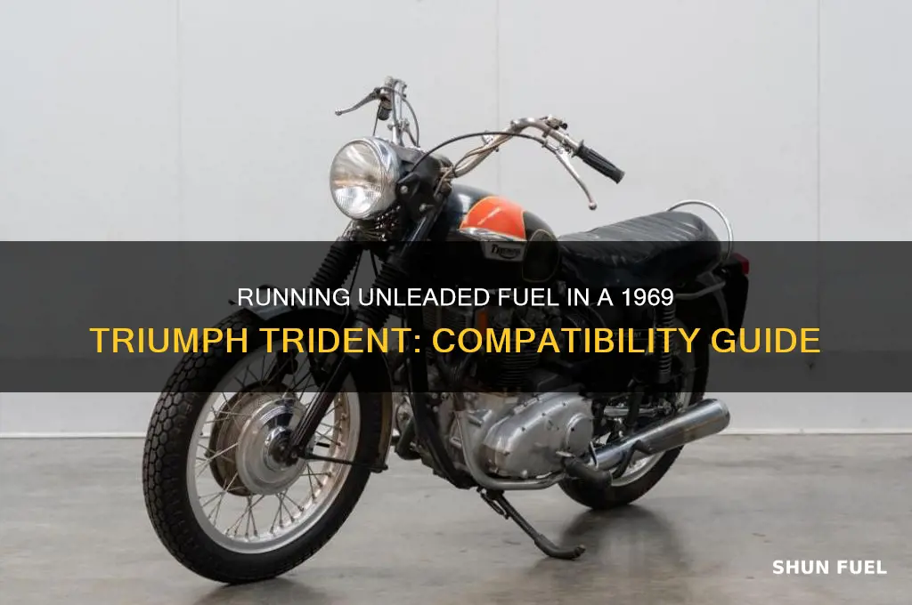 can you run unleaded fuel in a 1969 triumph trident