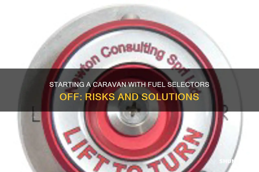 can you start a caravan with both fuel selectors off