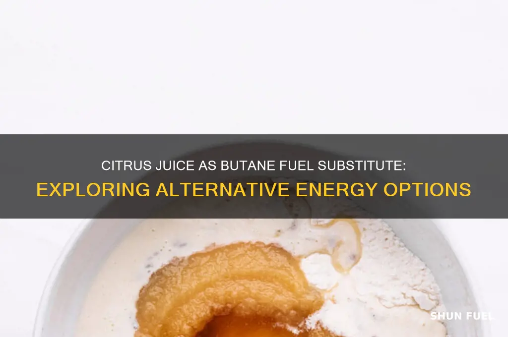 can you subsitiute butane fuel with citrus juice
