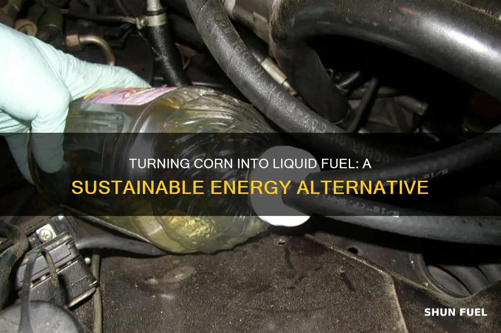 can you turn corn into liquid fuel
