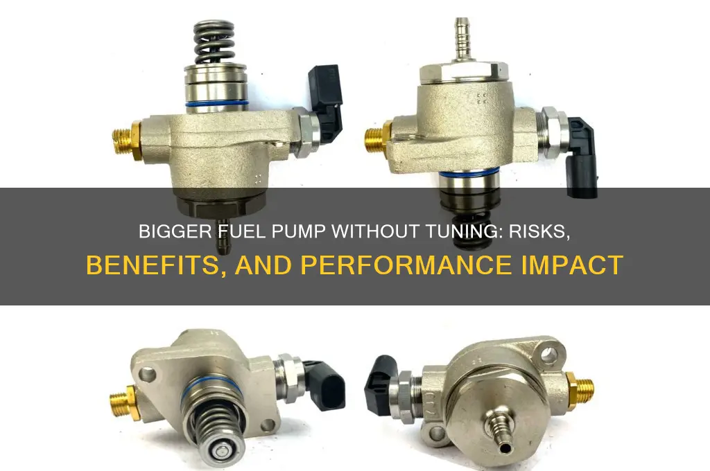 can you use a bigger fuel pump with no tune