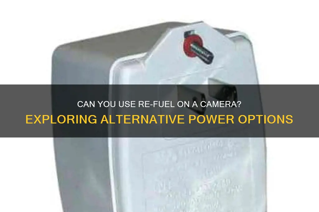 can you use a re-fuel on a camera