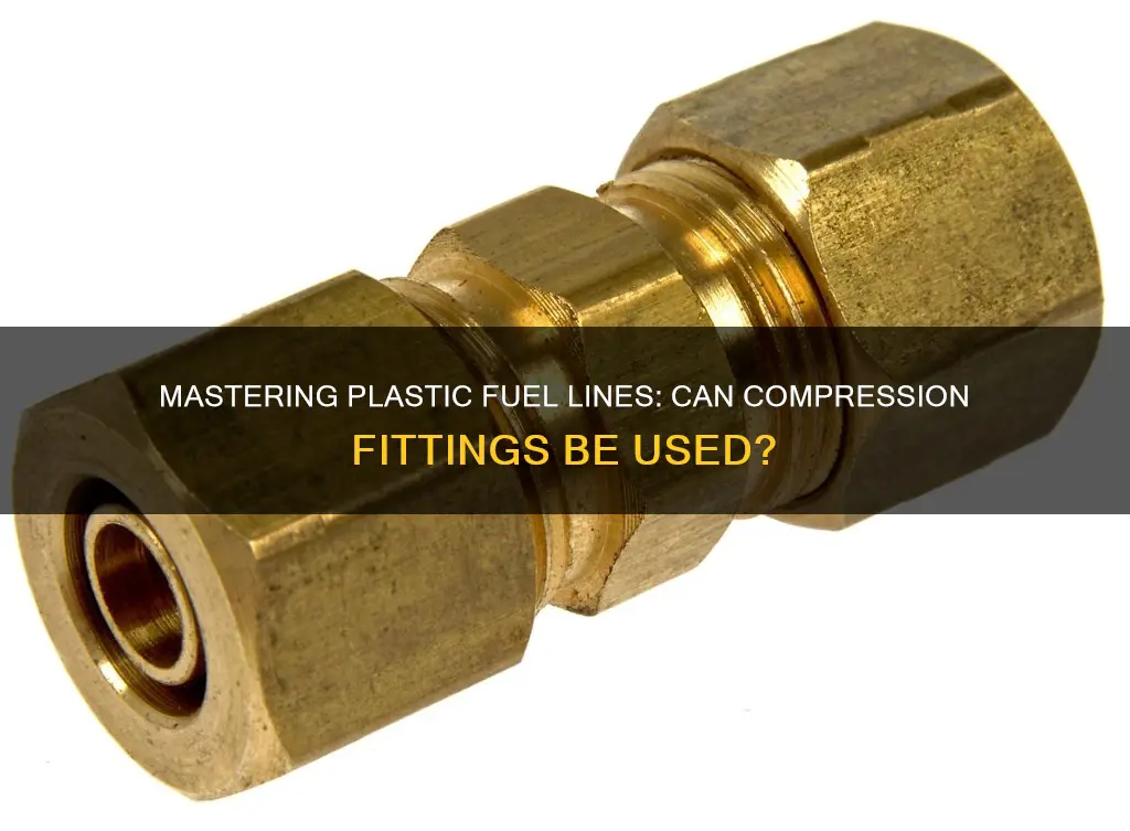 can you use compression fittings on plastic fuel line